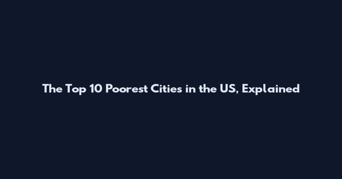 The Top 10 Poorest Cities in the US, Explained