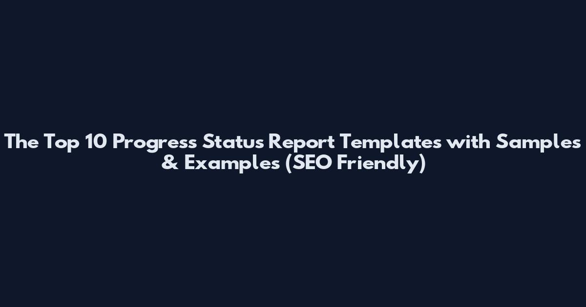 The Top 10 Progress Status Report Templates with Samples & Examples (SEO Friendly)