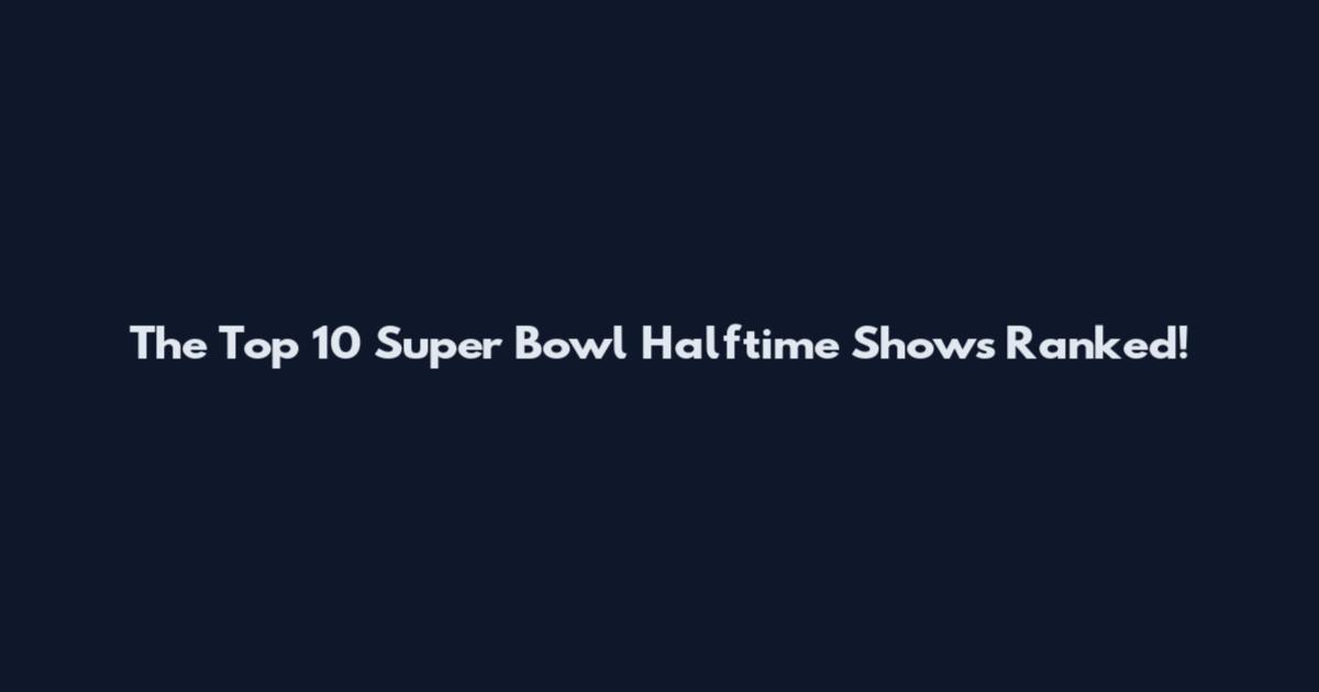 The Top 10 Super Bowl Halftime Shows Ranked!