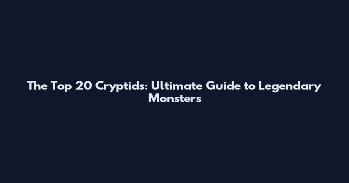 The Top 20 Cryptids: Ultimate Guide to Legendary Monsters