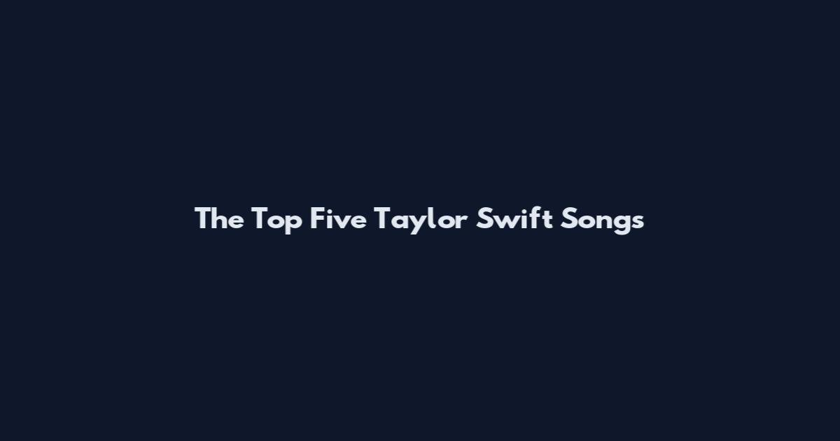 The Top Five Taylor Swift Songs