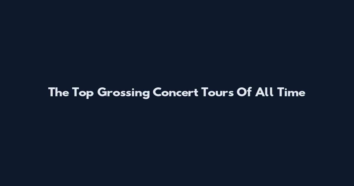 The Top Grossing Concert Tours Of All Time