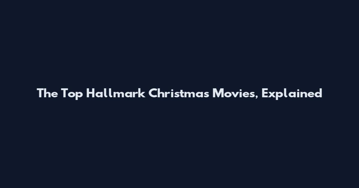 The Top Hallmark Christmas Movies, Explained