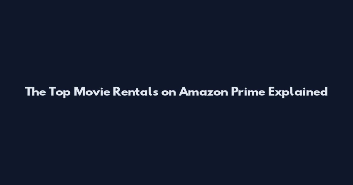 The Top Movie Rentals on Amazon Prime Explained