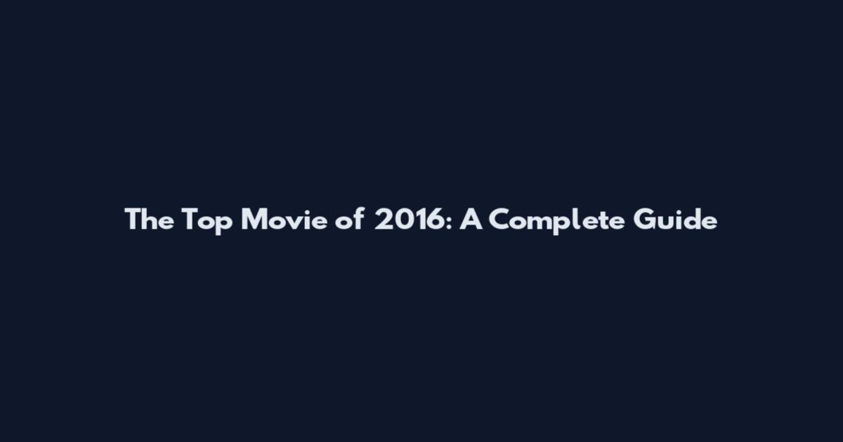 The Top Movie of 2016: A Complete Guide