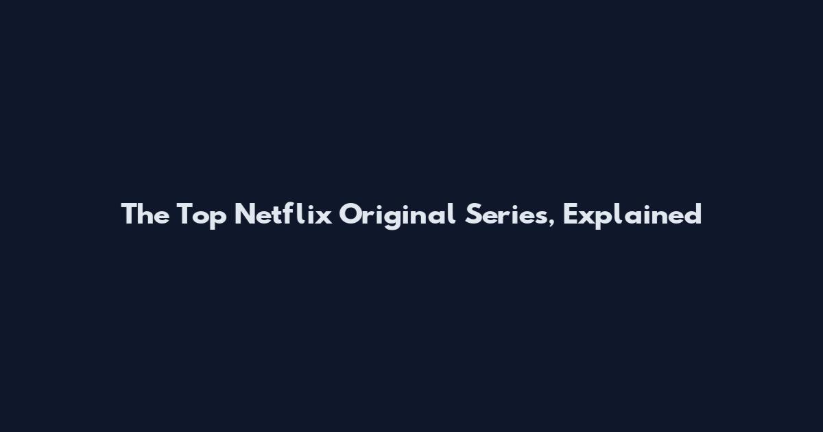 The Top Netflix Original Series, Explained