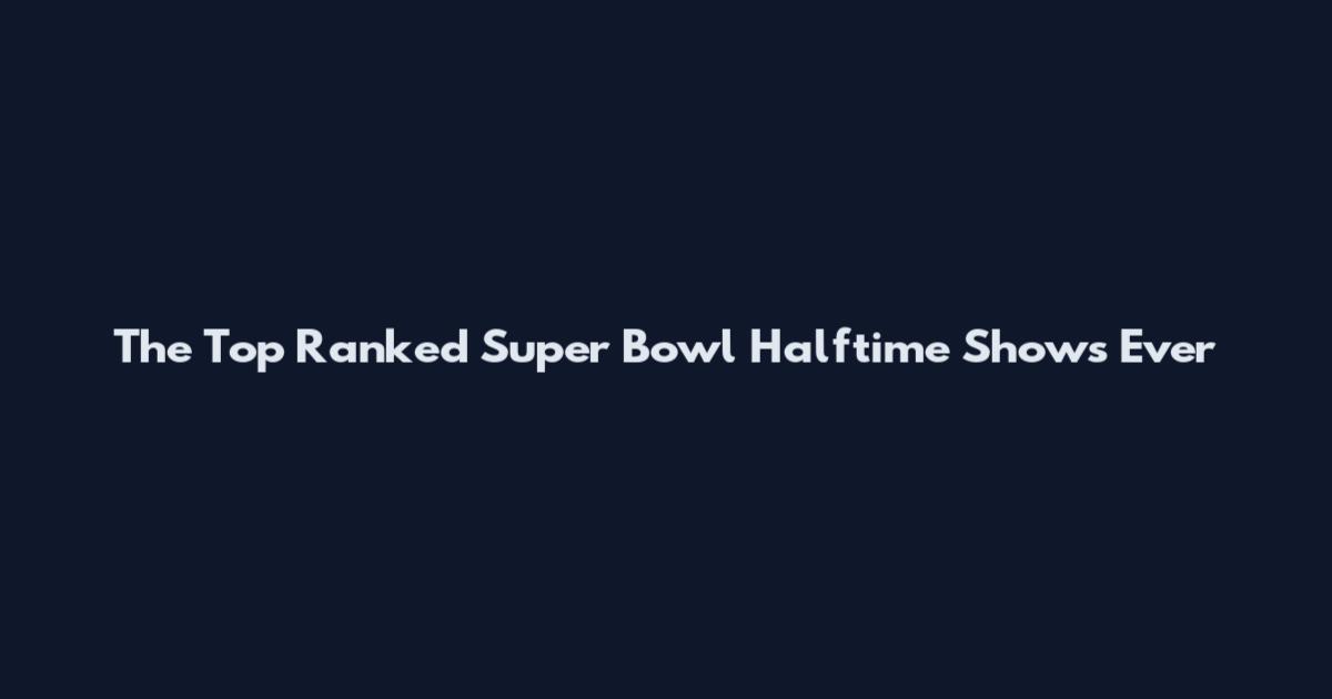 The Top Ranked Super Bowl Halftime Shows Ever