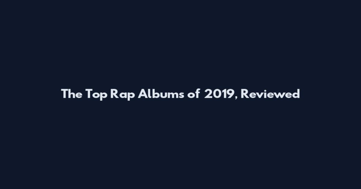 The Top Rap Albums of 2019, Reviewed