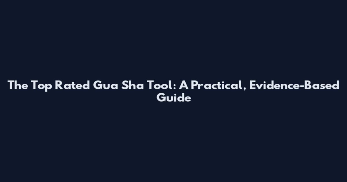 The Top Rated Gua Sha Tool: A Practical, Evidence-Based Guide