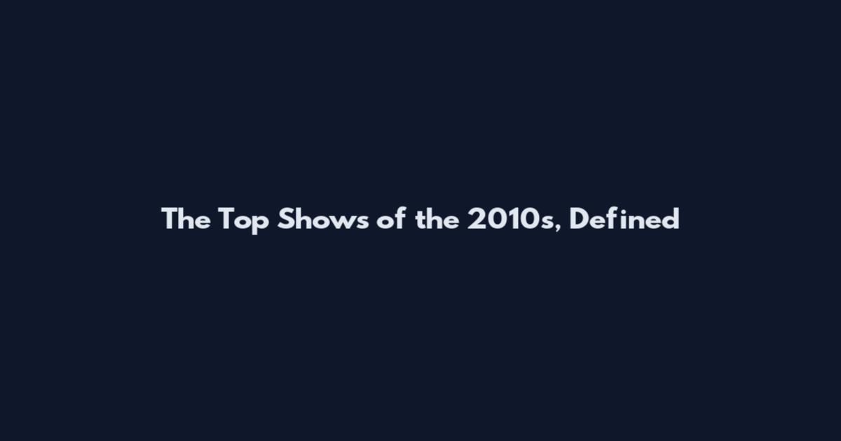 The Top Shows of the 2010s, Defined