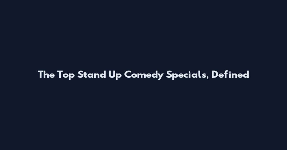 The Top Stand Up Comedy Specials, Defined