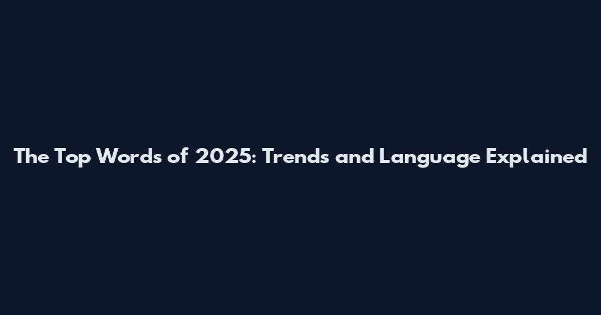 The Top Words of 2025: Trends and Language Explained