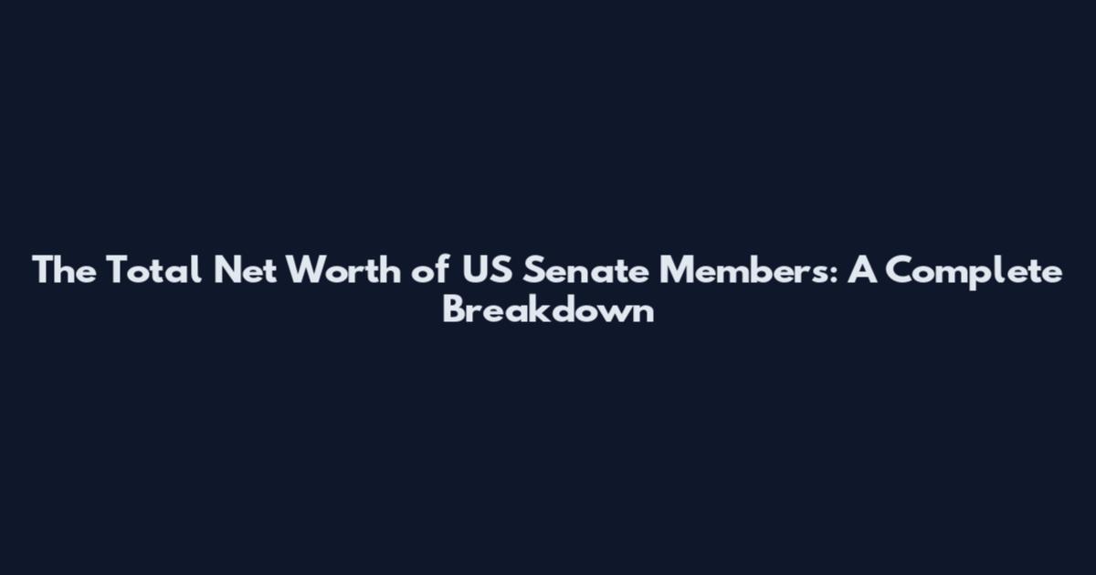The Total Net Worth of US Senate Members: A Complete Breakdown