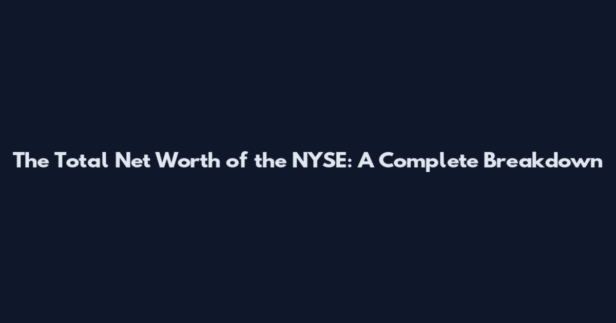 The Total Net Worth of the NYSE: A Complete Breakdown