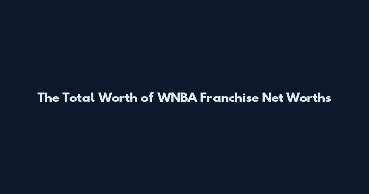 The Total Worth of WNBA Franchise Net Worths
