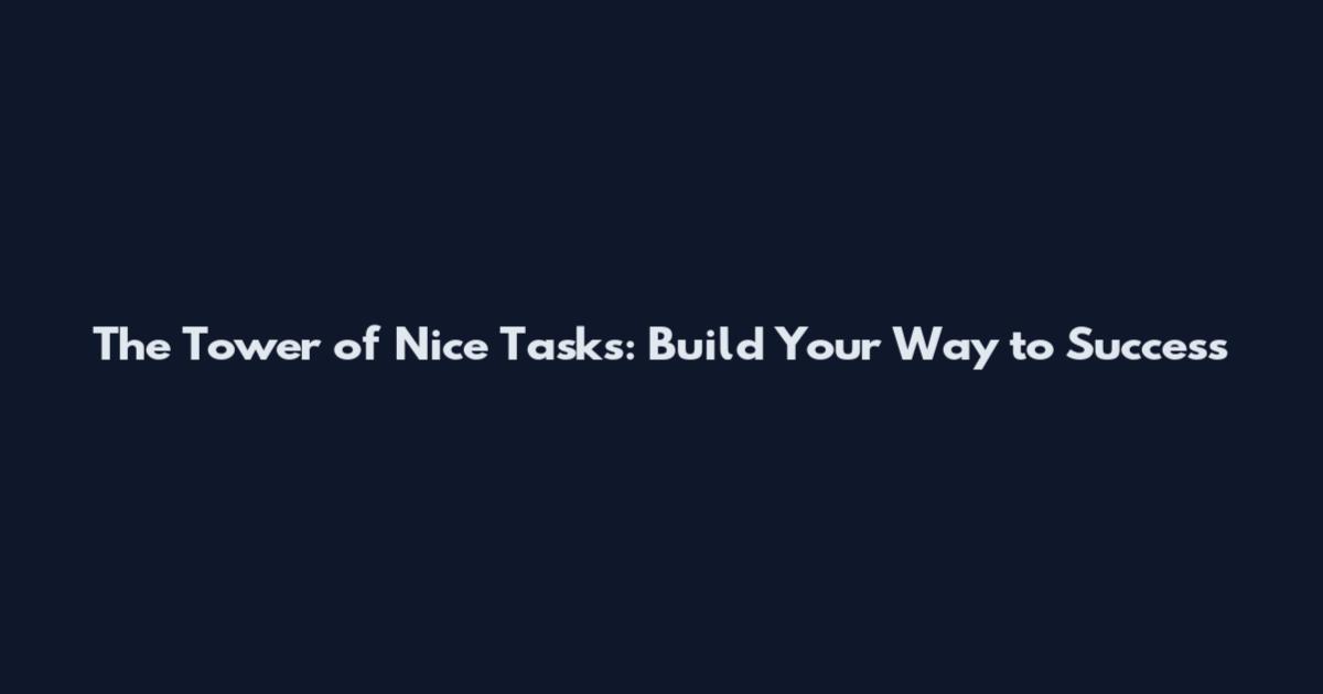 The Tower of Nice Tasks: Build Your Way to Success