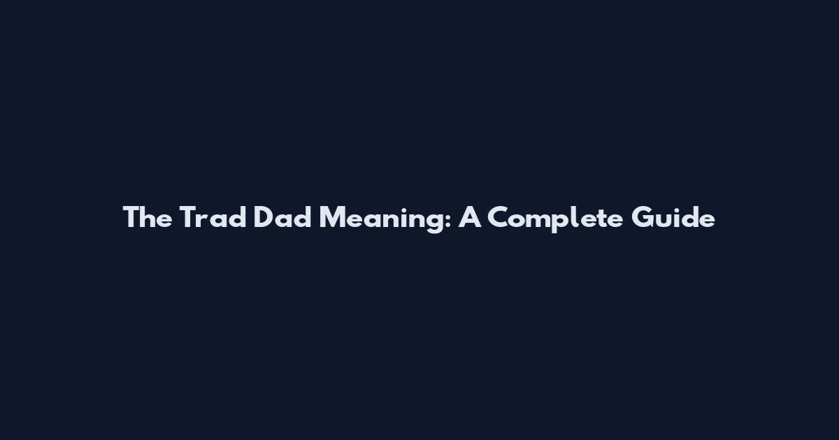 The Trad Dad Meaning: A Complete Guide
