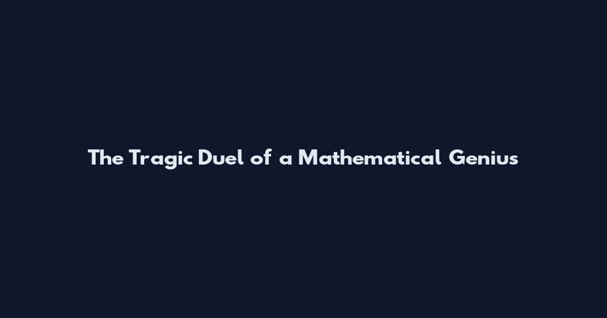 The Tragic Duel of a Mathematical Genius
