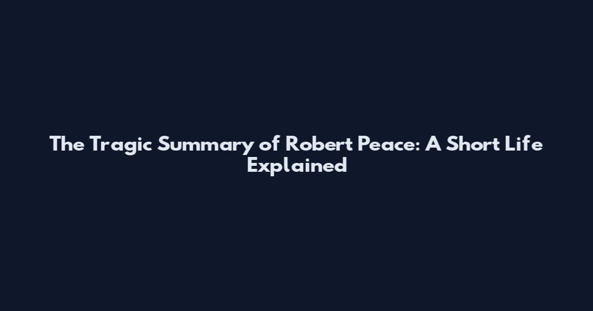 The Tragic Summary of Robert Peace: A Short Life Explained