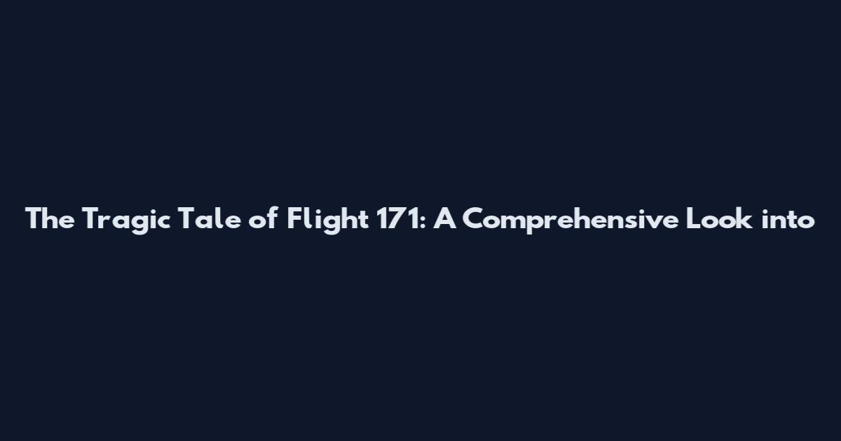The Tragic Tale of Flight 171: A Comprehensive Look into