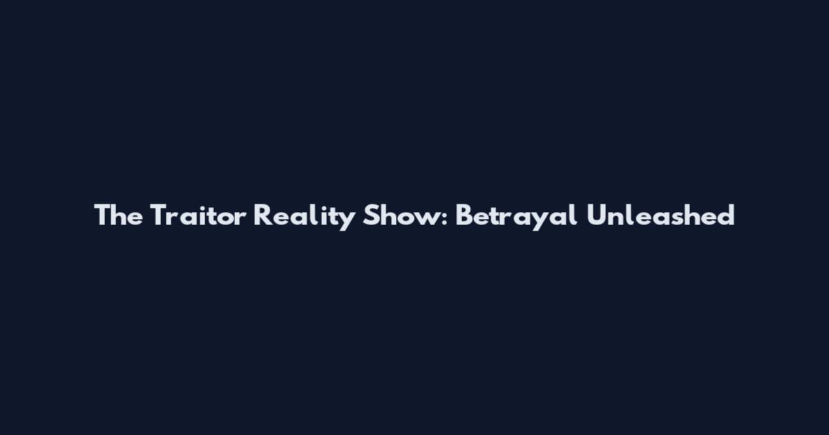 The Traitor Reality Show: Betrayal Unleashed
