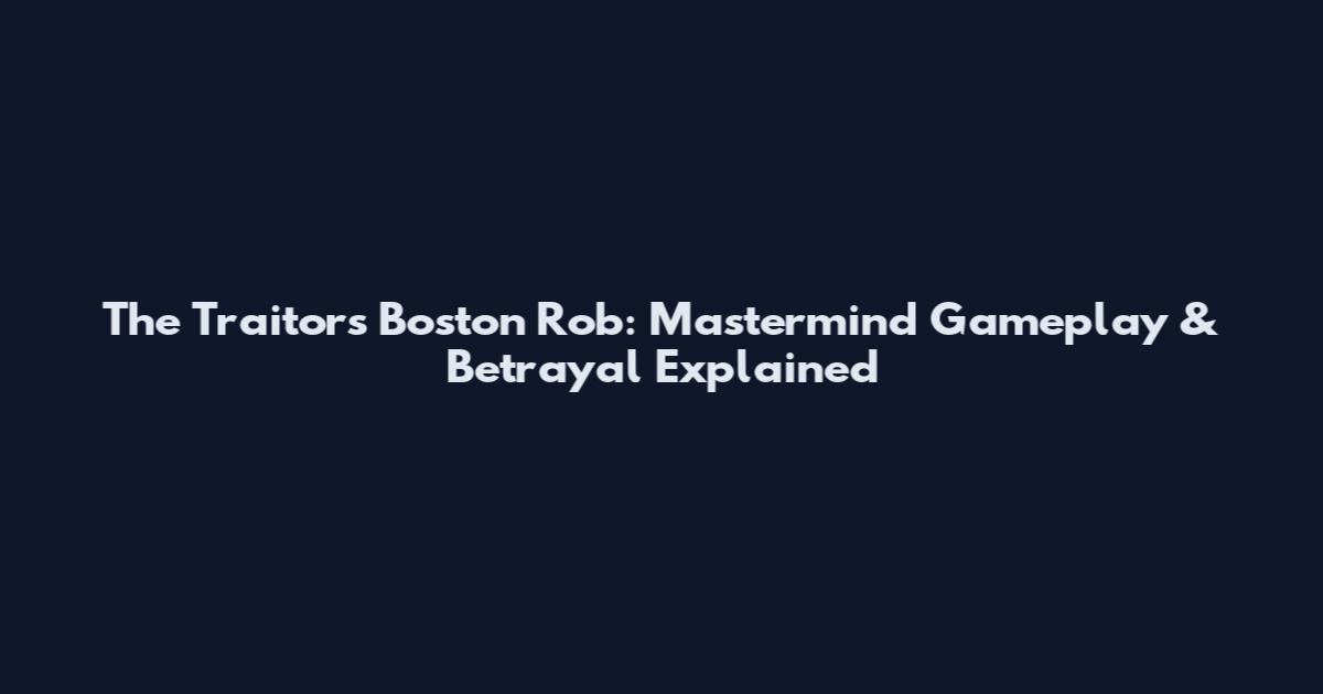 The Traitors Boston Rob: Mastermind Gameplay & Betrayal Explained