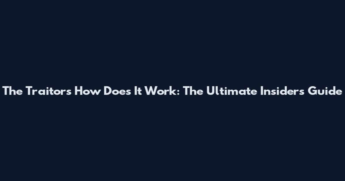 The Traitors How Does It Work: The Ultimate Insider's Guide