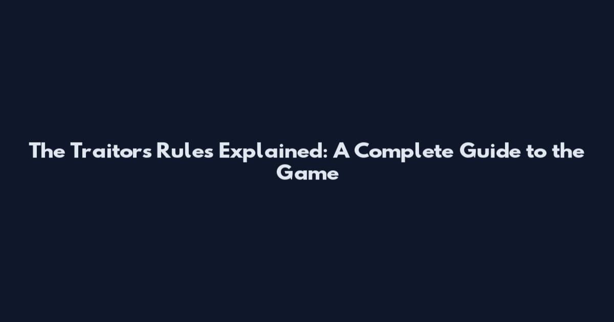 The Traitors Rules Explained: A Complete Guide to the Game