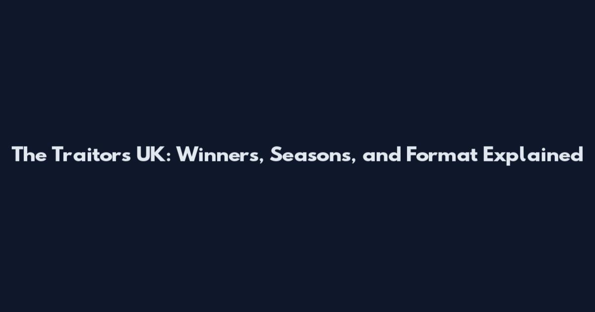 The Traitors UK: Winners, Seasons, and Format Explained