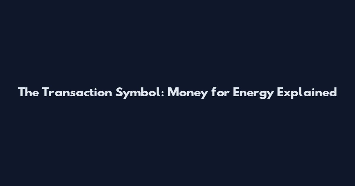The Transaction Symbol: Money for Energy Explained