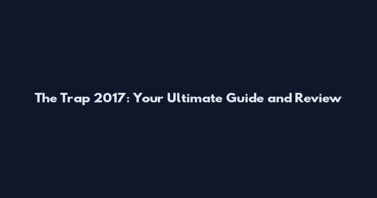 The Trap 2017: Your Ultimate Guide and Review