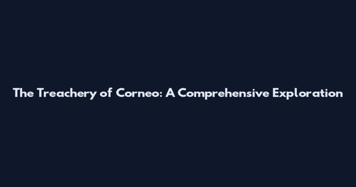 The Treachery of Corneo: A Comprehensive Exploration