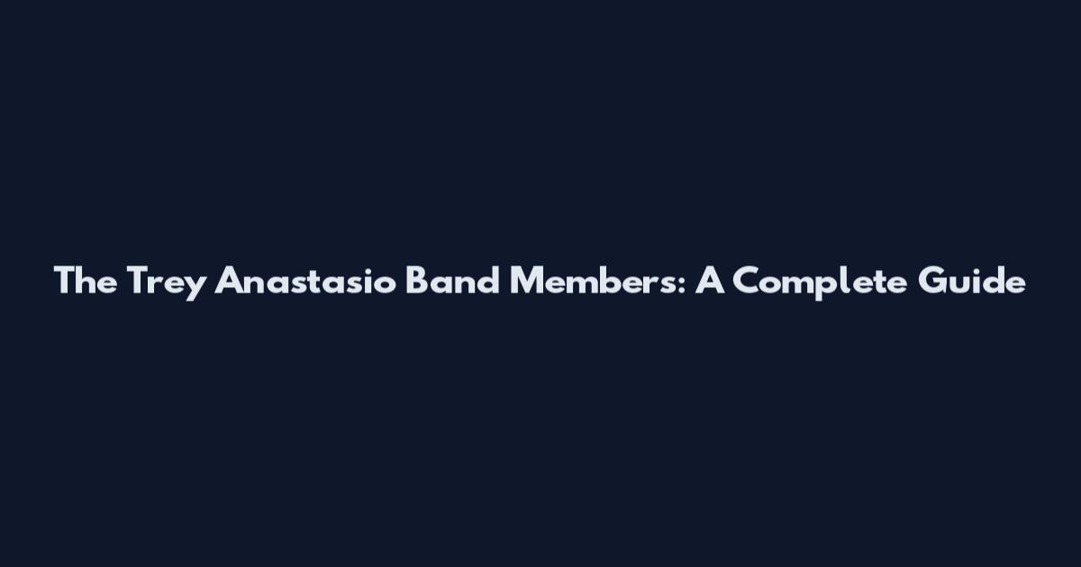 The Trey Anastasio Band Members: A Complete Guide