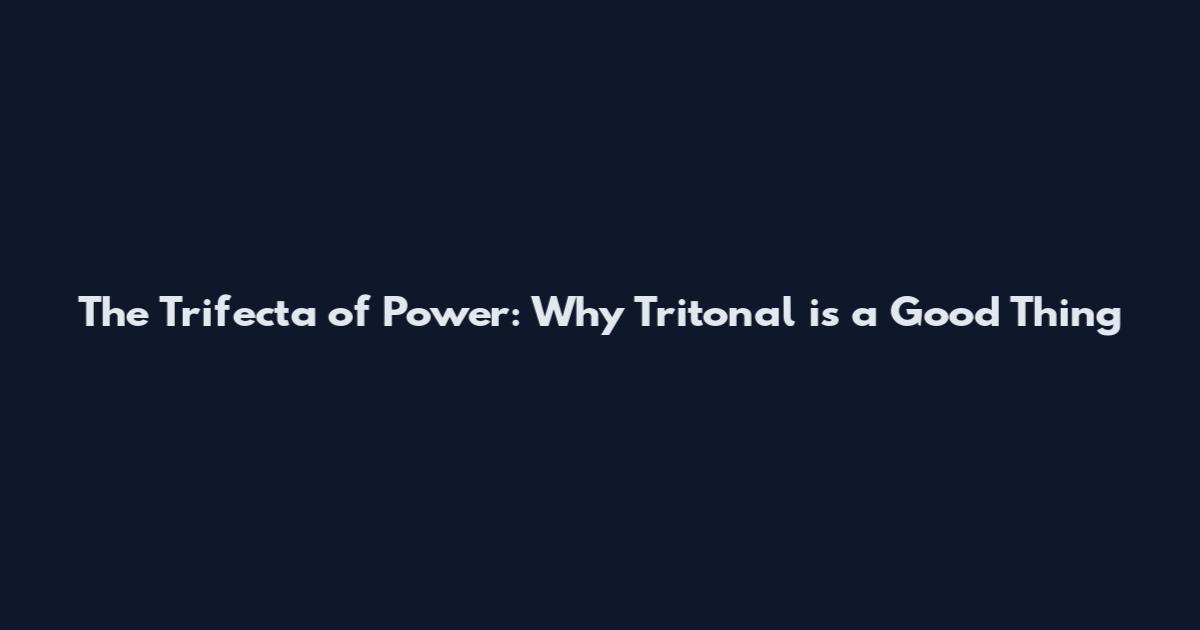 The Trifecta of Power: Why Tritonal is a Good Thing