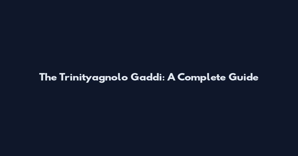 The Trinityagnolo Gaddi: A Complete Guide