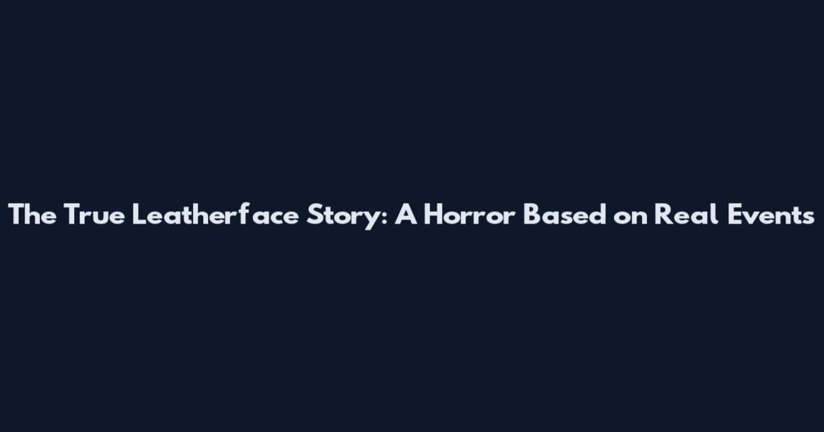 The True Leatherface Story: A Horror Based on Real Events