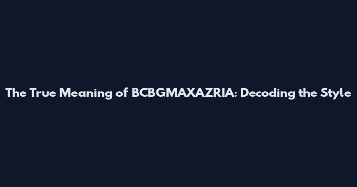 The True Meaning of BCBGMAXAZRIA: Decoding the Style