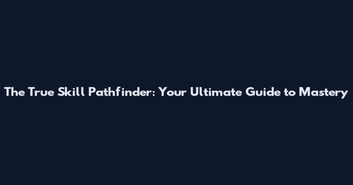 The True Skill Pathfinder: Your Ultimate Guide to Mastery