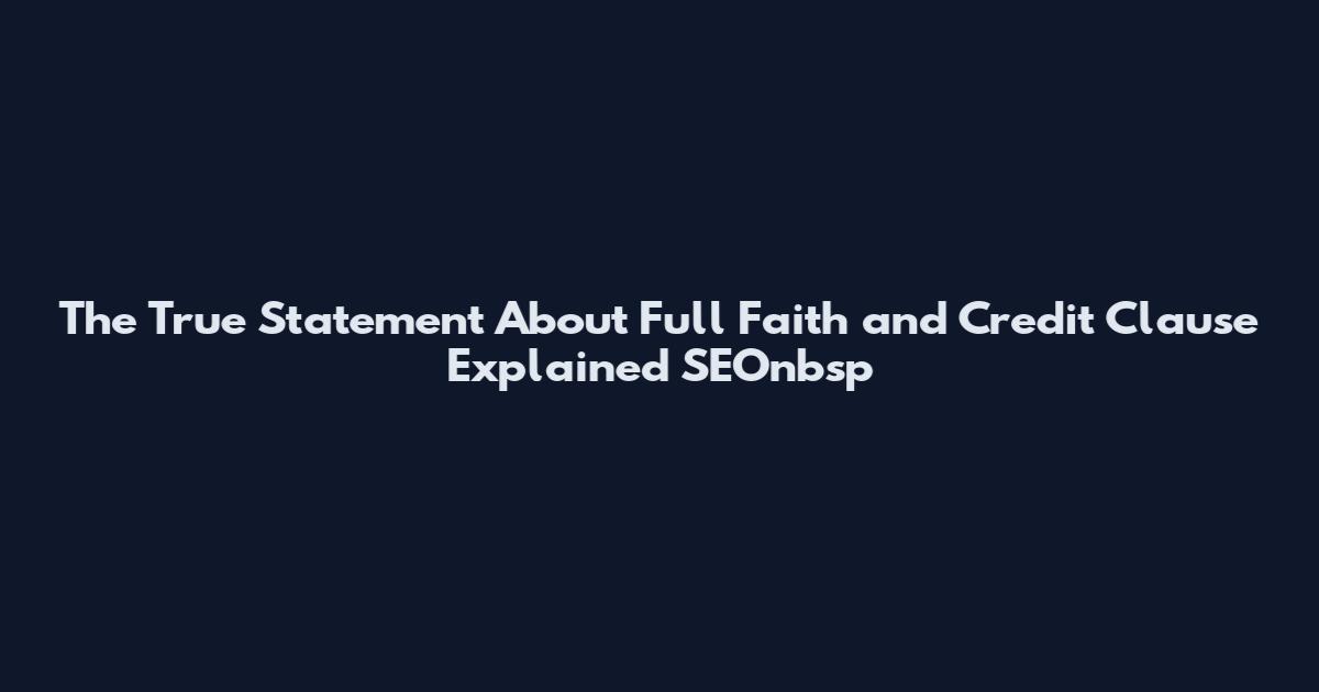 The True Statement About Full Faith and Credit Clause Explained SEOnbsp