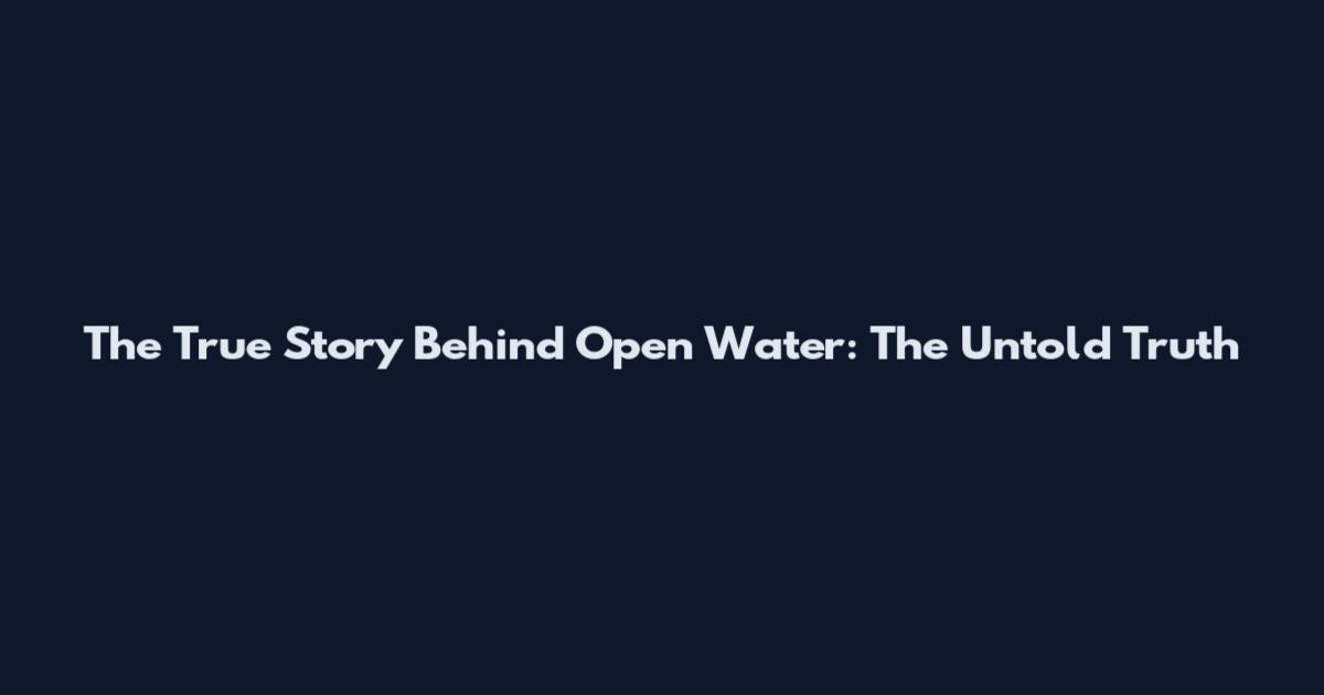The True Story Behind Open Water: The Untold Truth