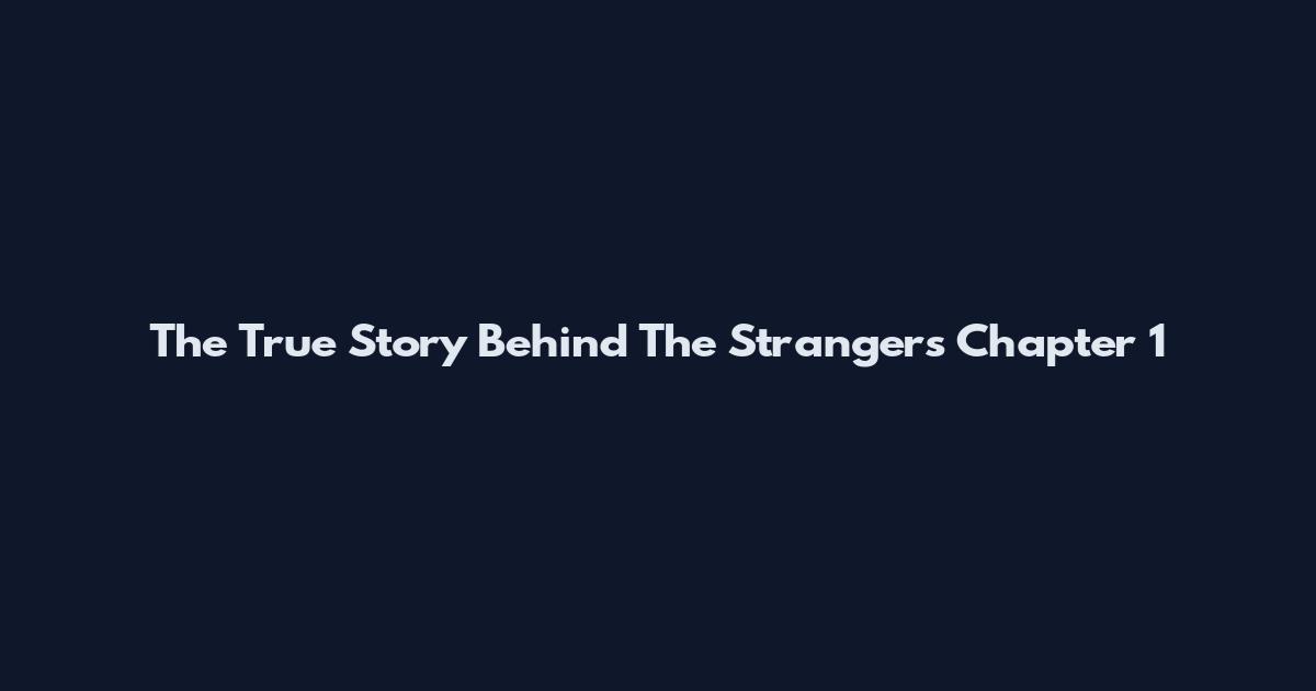The True Story Behind The Strangers Chapter 1