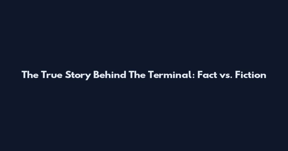The True Story Behind The Terminal: Fact vs. Fiction