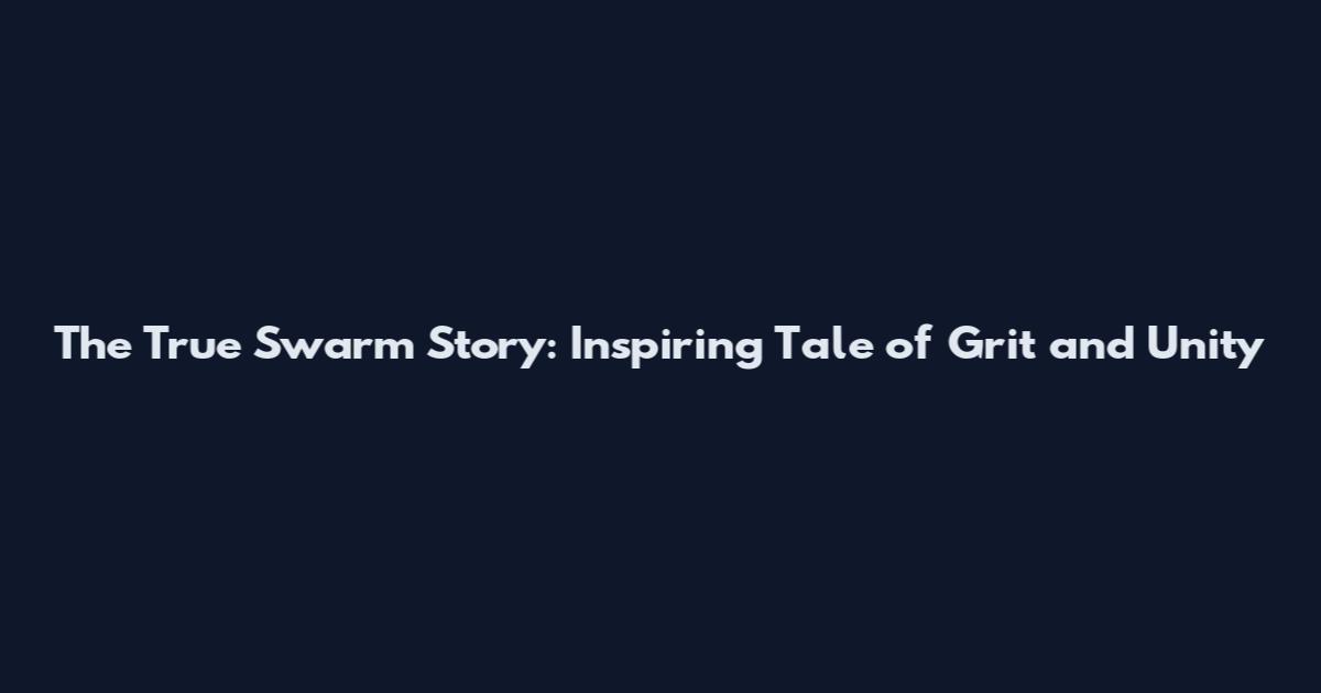 The True Swarm Story: Inspiring Tale of Grit and Unity
