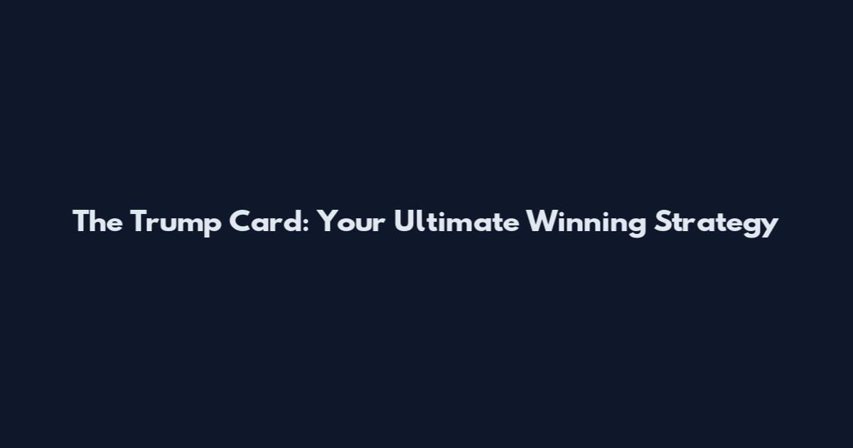The Trump Card: Your Ultimate Winning Strategy