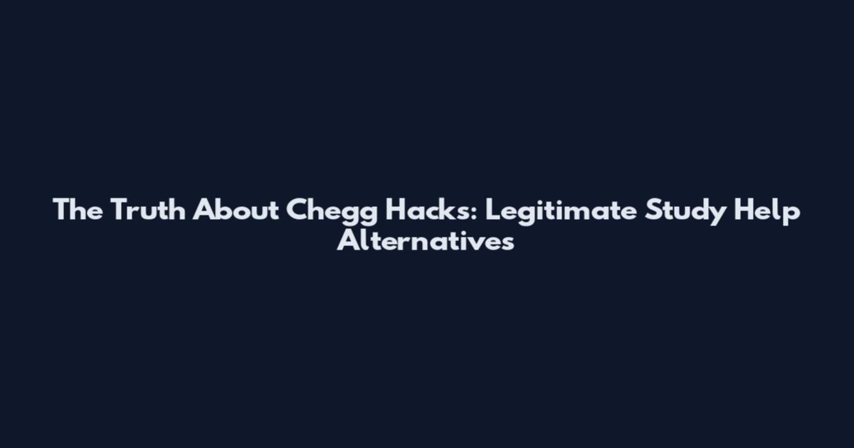 The Truth About Chegg Hacks: Legitimate Study Help Alternatives