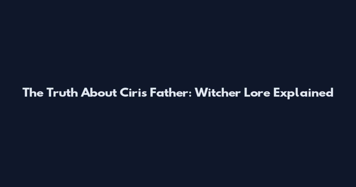 The Truth About Ciri's Father: Witcher Lore Explained