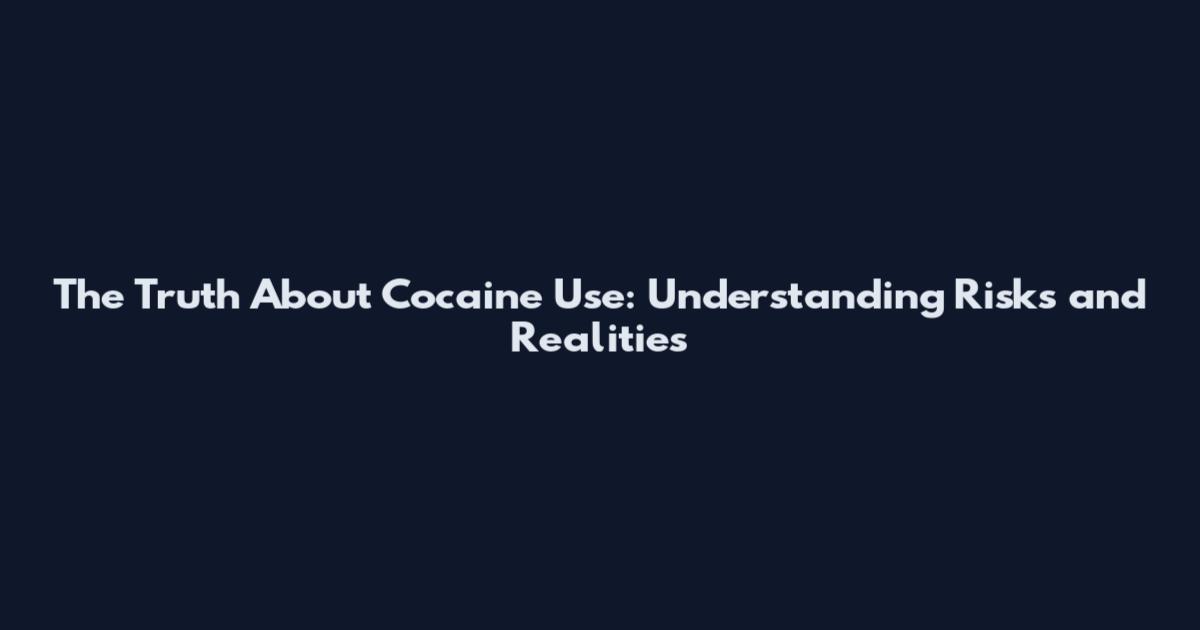 The Truth About Cocaine Use: Understanding Risks and Realities