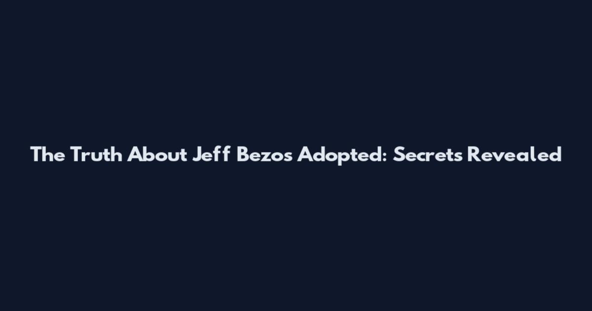 The Truth About Jeff Bezos Adopted: Secrets Revealed