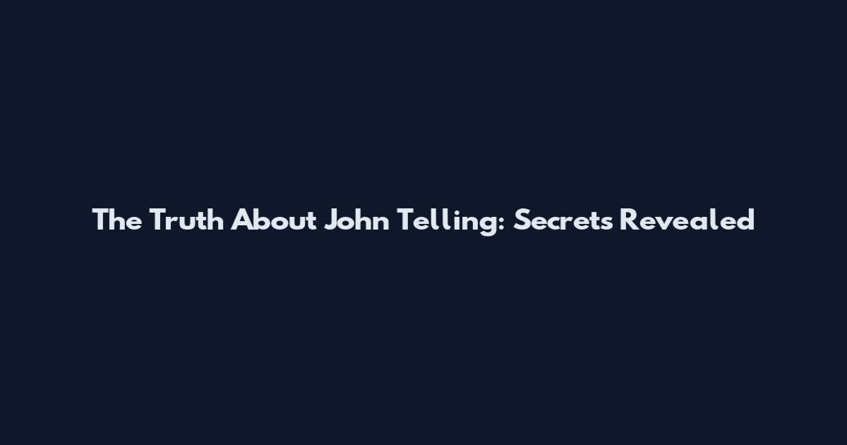 The Truth About John Telling: Secrets Revealed