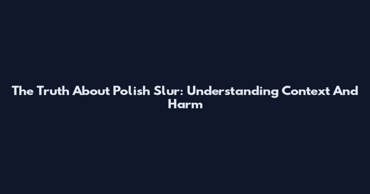 The Truth About Polish Slur: Understanding Context And Harm